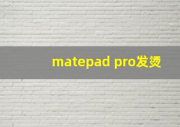 matepad pro发烫